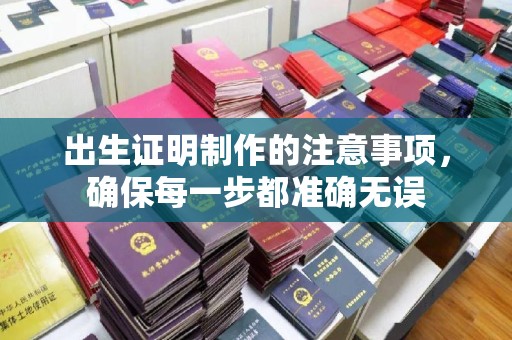 西屯出生证明制作的注意事项，确保每一步都准确无误